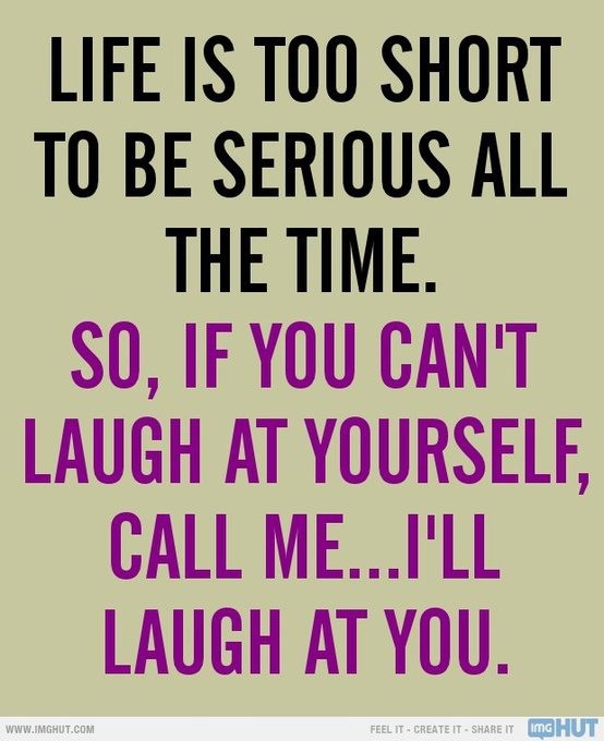 Life is to short to be serious